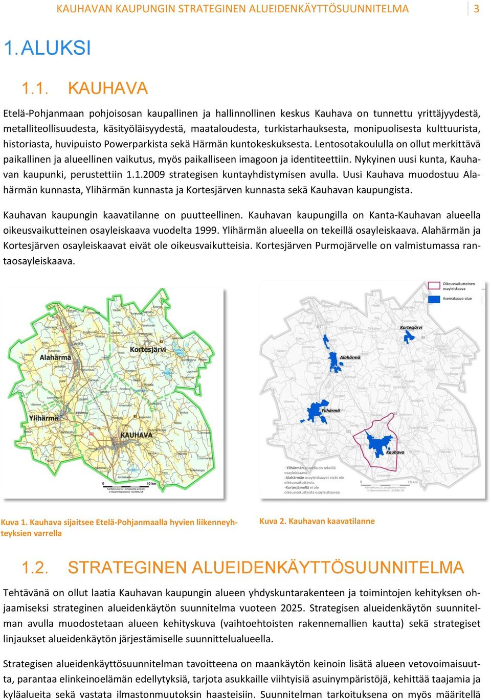 Lentosotakoululla on ollut merkittävä paikallinen ja alueellinen vaikutus, myös paikalliseen imagoon ja identiteettiin. Nykyinen uusi kunta, Kauhavan kaupunki, perustettiin 1.