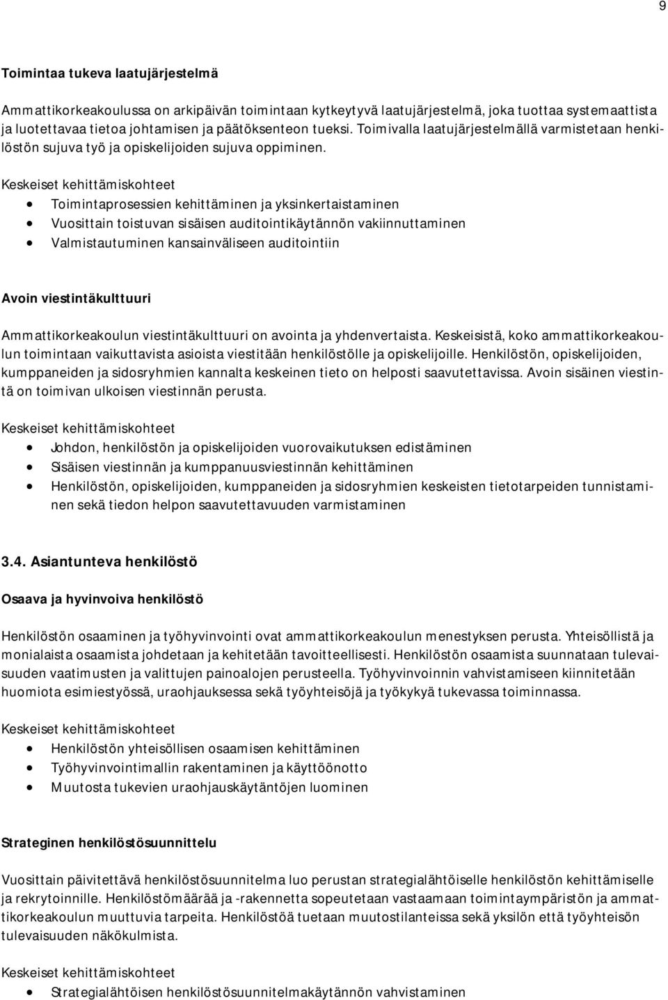 Toimintaprosessien kehittäminen ja yksinkertaistaminen Vuosittain toistuvan sisäisen auditointikäytännön vakiinnuttaminen Valmistautuminen kansainväliseen auditointiin Avoin viestintäkulttuuri