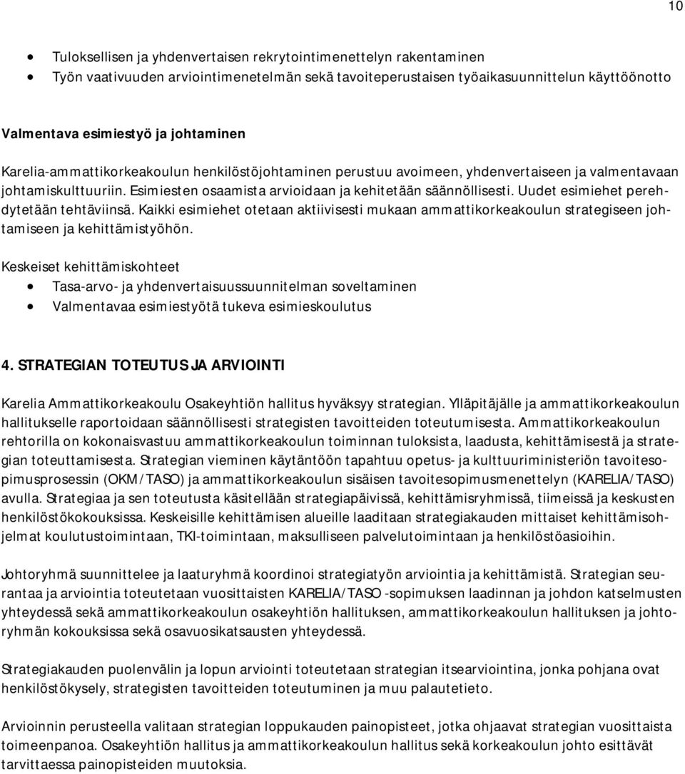 Uudet esimiehet perehdytetään tehtäviinsä. Kaikki esimiehet otetaan aktiivisesti mukaan ammattikorkeakoulun strategiseen johtamiseen ja kehittämistyöhön.