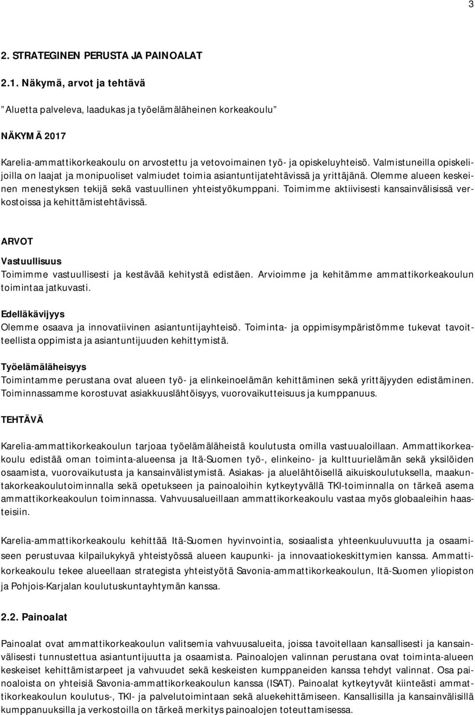 Valmistuneilla opiskelijoilla on laajat ja monipuoliset valmiudet toimia asiantuntijatehtävissä ja yrittäjänä. Olemme alueen keskeinen menestyksen tekijä sekä vastuullinen yhteistyökumppani.