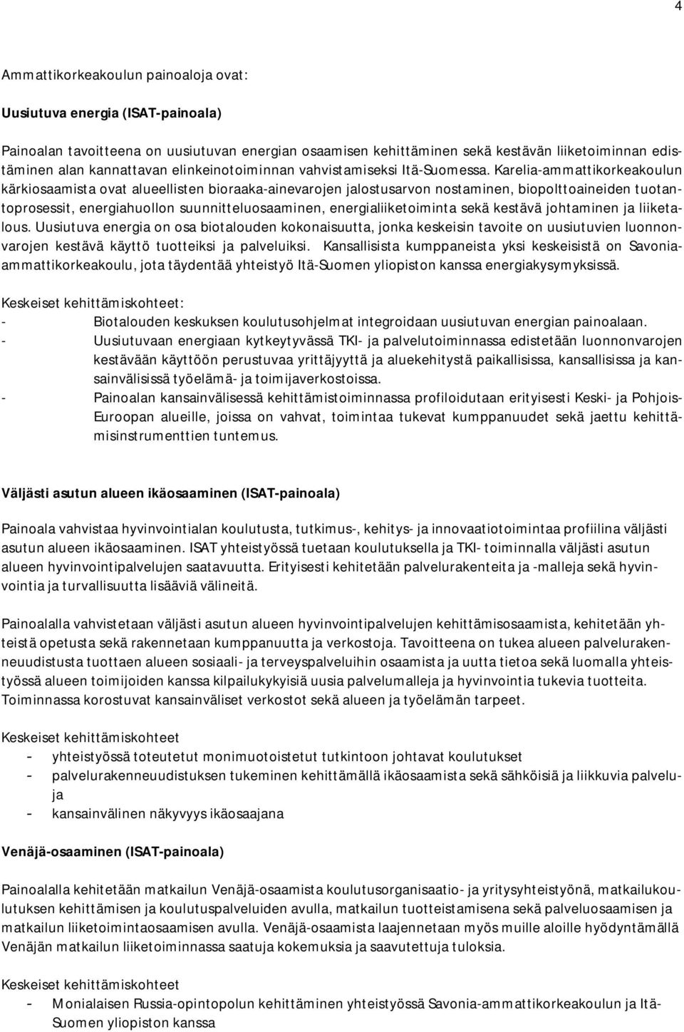 Karelia-ammattikorkeakoulun kärkiosaamista ovat alueellisten bioraaka-ainevarojen jalostusarvon nostaminen, biopolttoaineiden tuotantoprosessit, energiahuollon suunnitteluosaaminen,