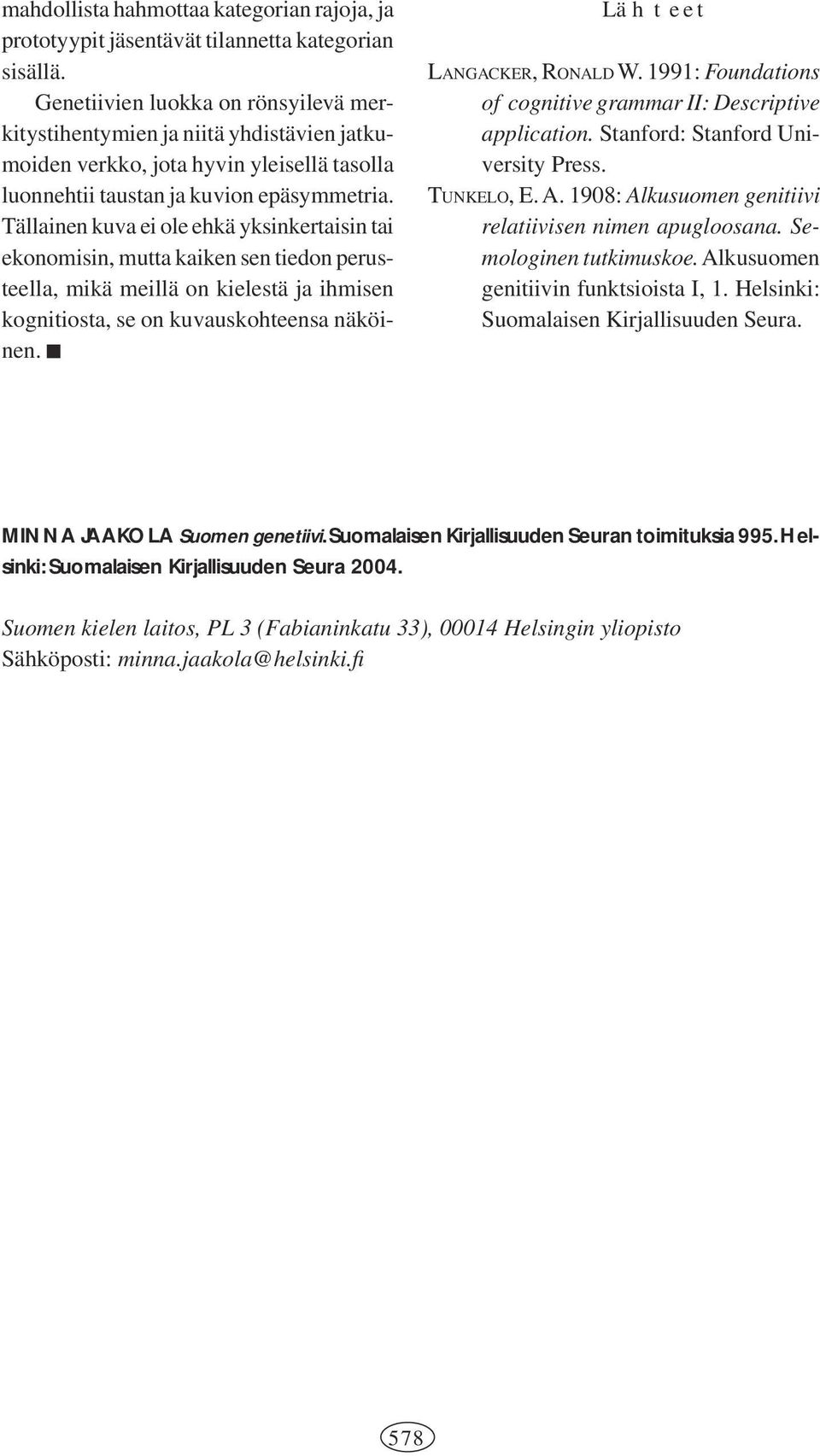 Tällainen kuva ei ole ehkä yksinkertaisin tai ekonomisin, mutta kaiken sen tiedon perusteella, mikä meillä on kielestä ja ihmisen kognitiosta, se on kuvauskohteensa näköinen.