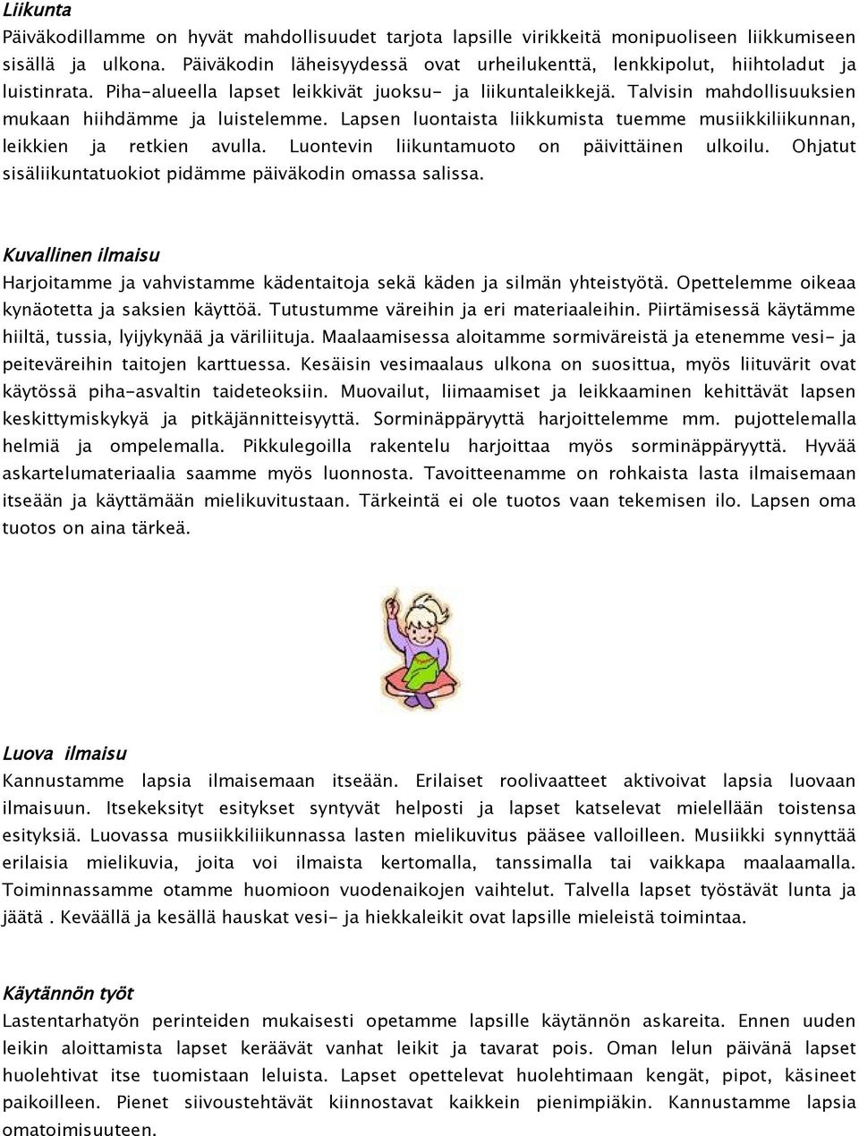 Talvisin mahdollisuuksien mukaan hiihdämme ja luistelemme. Lapsen luontaista liikkumista tuemme musiikkiliikunnan, leikkien ja retkien avulla. Luontevin liikuntamuoto on päivittäinen ulkoilu.