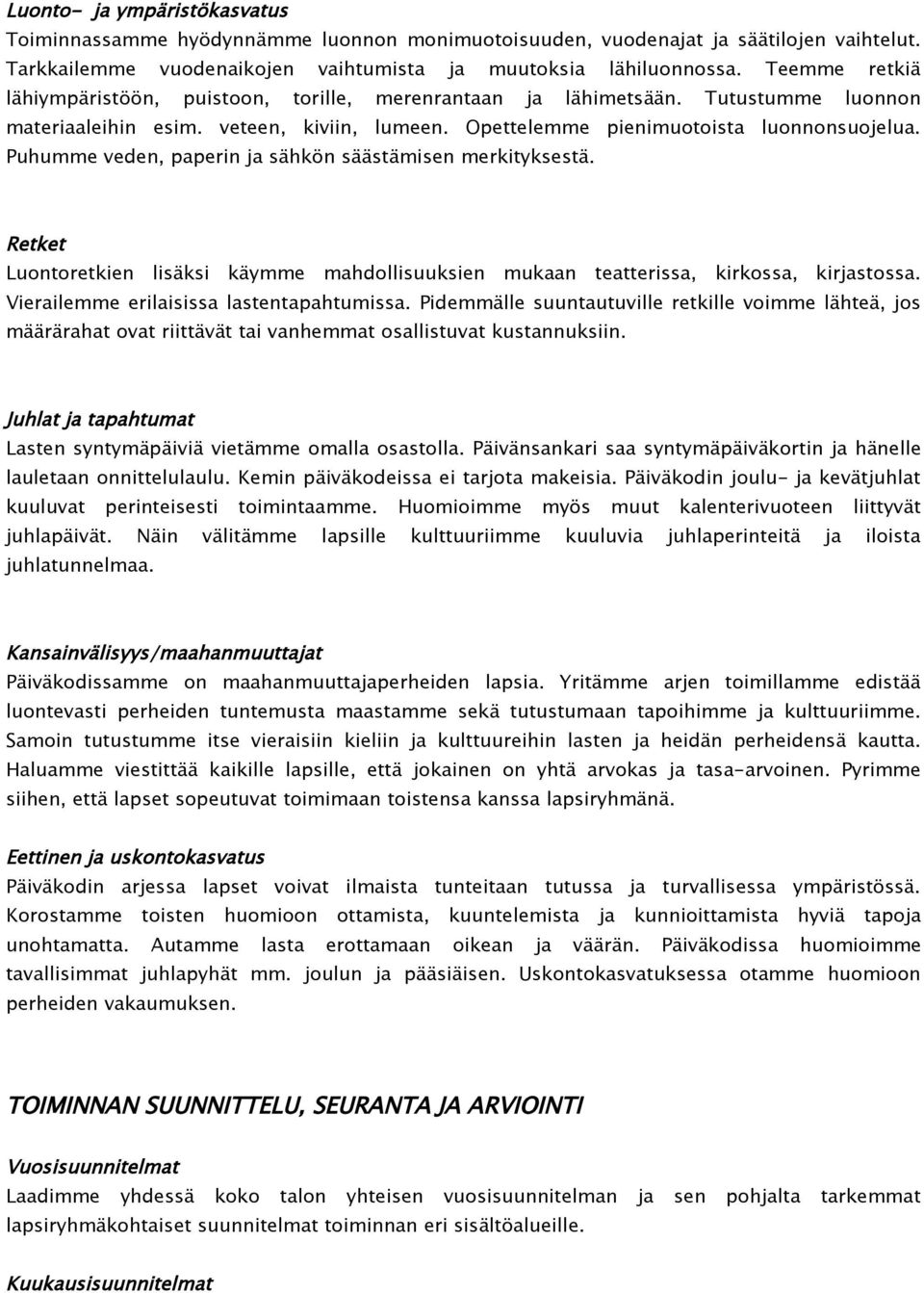 Puhumme veden, paperin ja sähkön säästämisen merkityksestä. Retket Luontoretkien lisäksi käymme mahdollisuuksien mukaan teatterissa, kirkossa, kirjastossa. Vierailemme erilaisissa lastentapahtumissa.