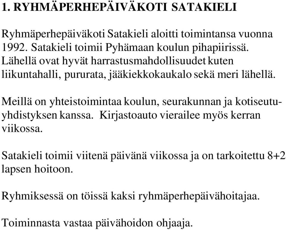 Lähellä ovat hyvät harrastusmahdollisuudet kuten liikuntahalli, pururata, jääkiekkokaukalo sekä meri lähellä.