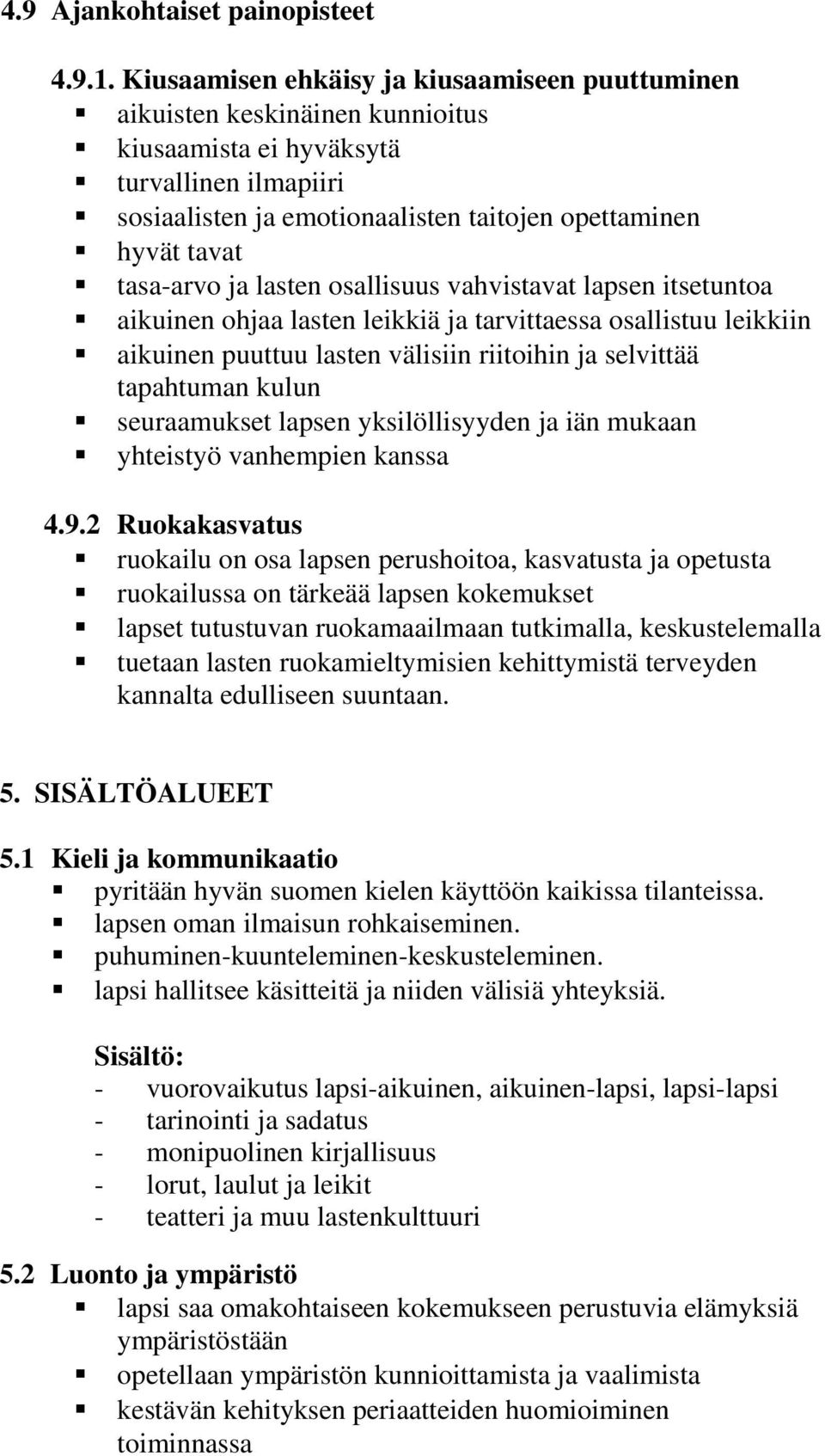 tasa-arvo ja lasten osallisuus vahvistavat lapsen itsetuntoa aikuinen ohjaa lasten leikkiä ja tarvittaessa osallistuu leikkiin aikuinen puuttuu lasten välisiin riitoihin ja selvittää tapahtuman kulun