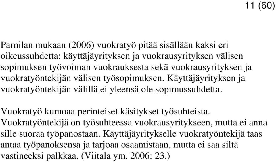 Käyttäjäyrityksen ja vuokratyöntekijän välillä ei yleensä ole sopimussuhdetta. Vuokratyö kumoaa perinteiset käsitykset työsuhteista.