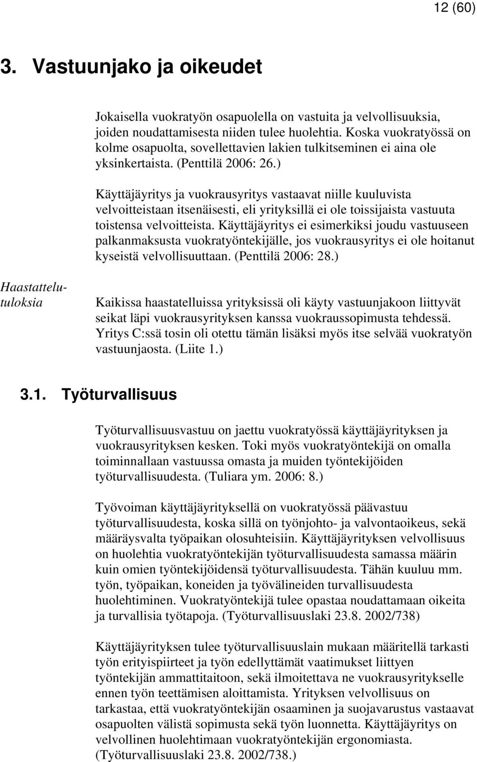 ) Käyttäjäyritys ja vuokrausyritys vastaavat niille kuuluvista velvoitteistaan itsenäisesti, eli yrityksillä ei ole toissijaista vastuuta toistensa velvoitteista.