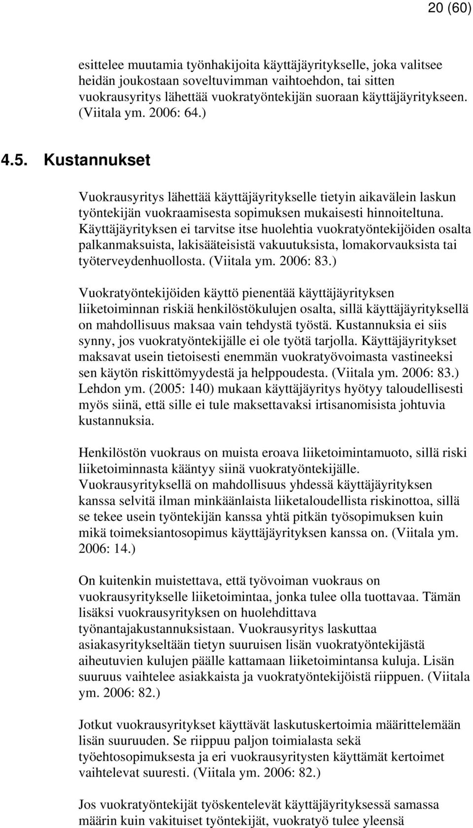 Käyttäjäyrityksen ei tarvitse itse huolehtia vuokratyöntekijöiden osalta palkanmaksuista, lakisääteisistä vakuutuksista, lomakorvauksista tai työterveydenhuollosta. (Viitala ym. 2006: 83.