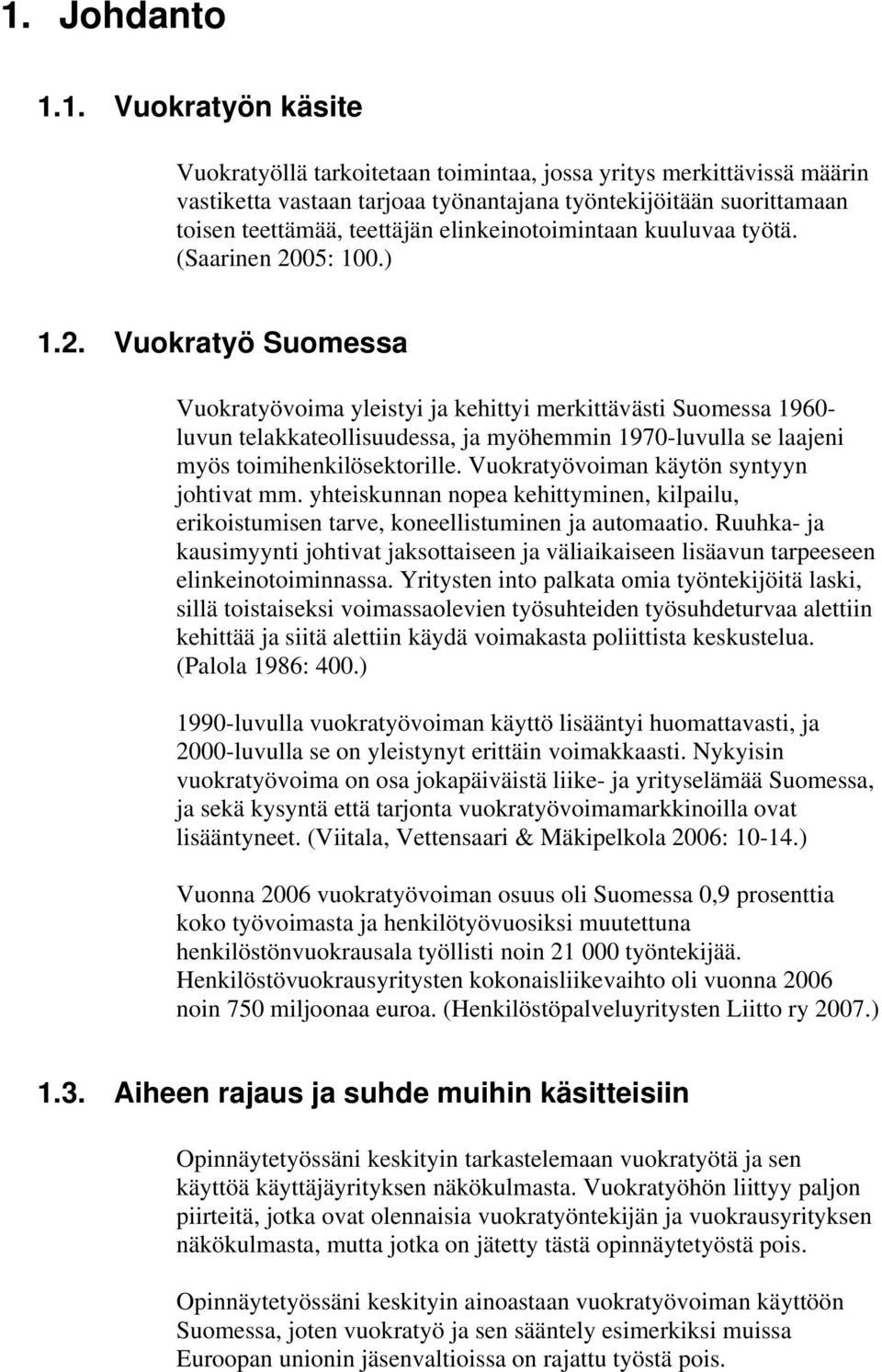 05: 100.) 1.2. Vuokratyö Suomessa Vuokratyövoima yleistyi ja kehittyi merkittävästi Suomessa 1960- luvun telakkateollisuudessa, ja myöhemmin 1970-luvulla se laajeni myös toimihenkilösektorille.