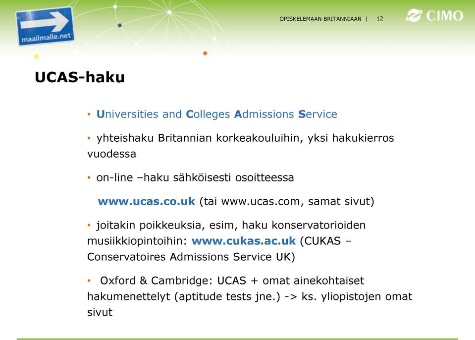 co.uk (tai www.ucas.com, samat sivut) joitakin poikkeuksia, esim, haku konservatorioiden musiikkiopintoihin: www.cukas.