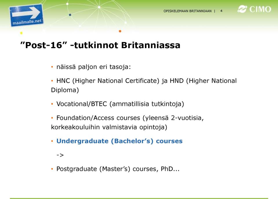 (ammatillisia tutkintoja) Foundation/Access courses (yleensä 2-vuotisia, korkeakouluihin