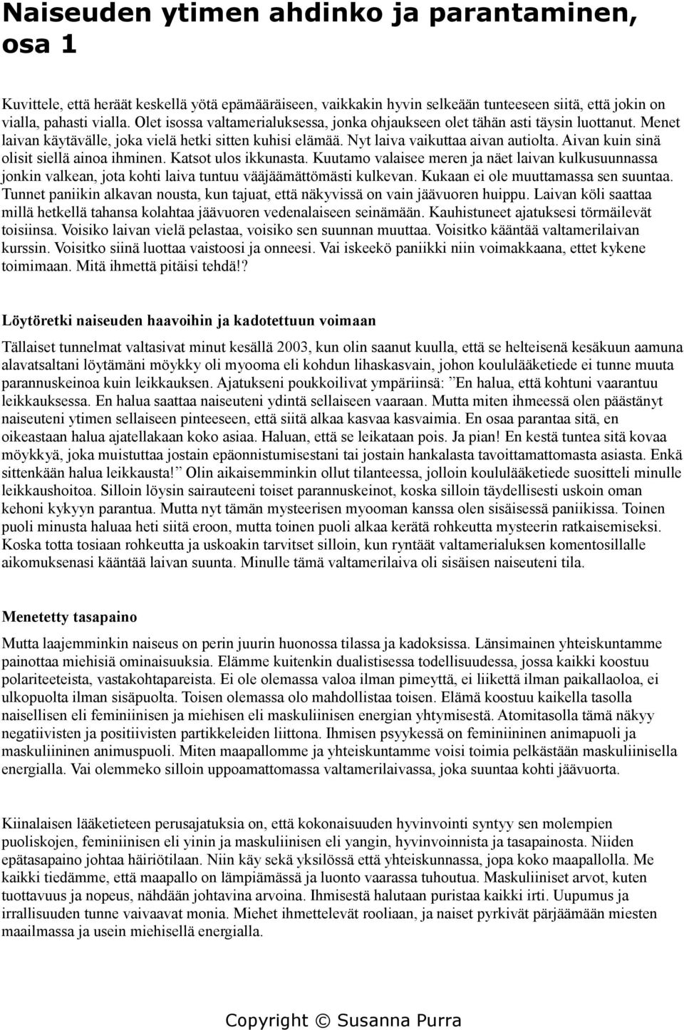 Aivan kuin sinä olisit siellä ainoa ihminen. Katsot ulos ikkunasta. Kuutamo valaisee meren ja näet laivan kulkusuunnassa jonkin valkean, jota kohti laiva tuntuu vääjäämättömästi kulkevan.