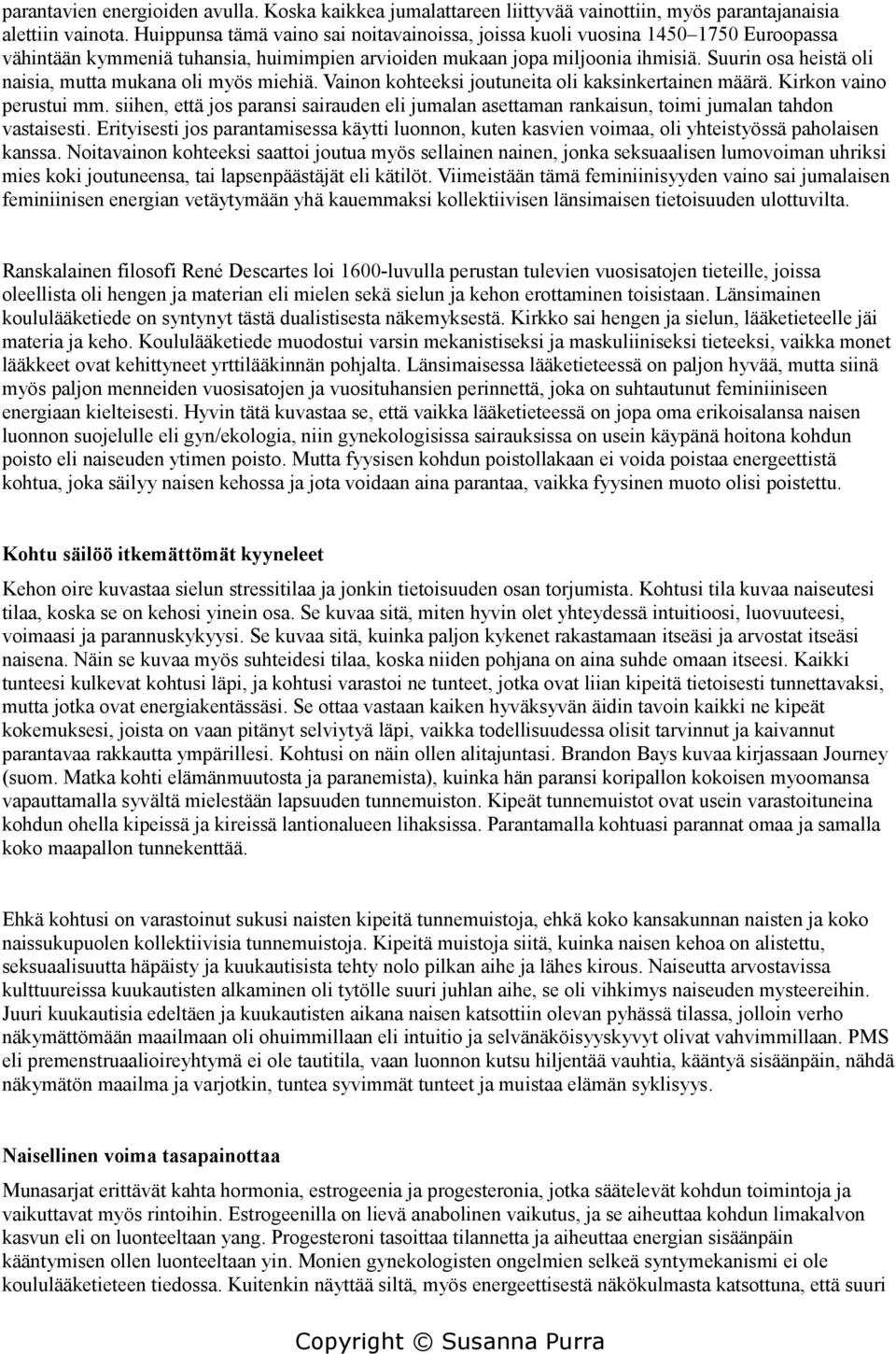 Suurin osa heistä oli naisia, mutta mukana oli myös miehiä. Vainon kohteeksi joutuneita oli kaksinkertainen määrä. Kirkon vaino perustui mm.