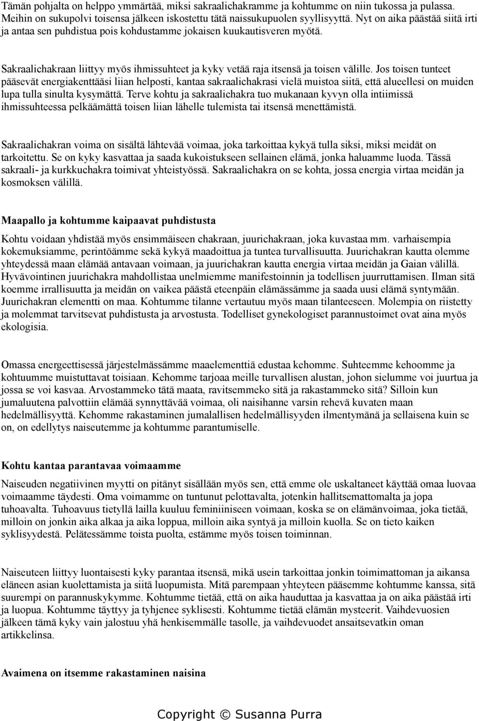 Jos toisen tunteet pääsevät energiakenttääsi liian helposti, kantaa sakraalichakrasi vielä muistoa siitä, että alueellesi on muiden lupa tulla sinulta kysymättä.