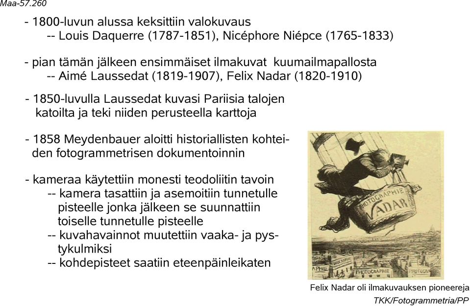 historiallisten kohteiden fotogrammetrisen dokumentoinnin - kameraa käytettiin monesti teodoliitin tavoin -- kamera tasattiin ja asemoitiin tunnetulle pisteelle jonka