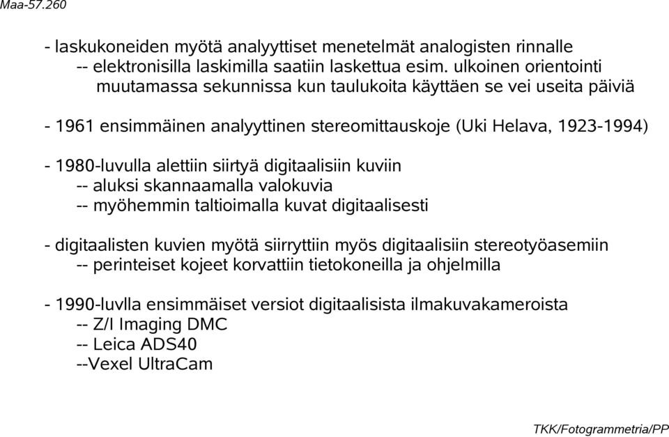 1980-luvulla alettiin siirtyä digitaalisiin kuviin -- aluksi skannaamalla valokuvia -- myöhemmin taltioimalla kuvat digitaalisesti - digitaalisten kuvien myötä