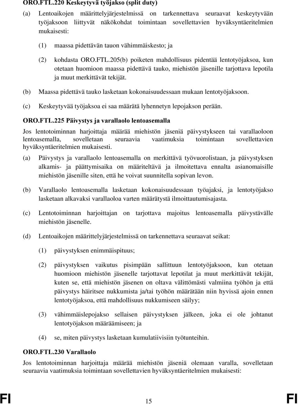 mukaisesti: (1) maassa pidettävän tauon vähimmäiskesto; ja (2) kohdasta 205 poiketen mahdollisuus pidentää lentotyöjaksoa, kun otetaan huomioon maassa pidettävä tauko, miehistön jäsenille tarjottava