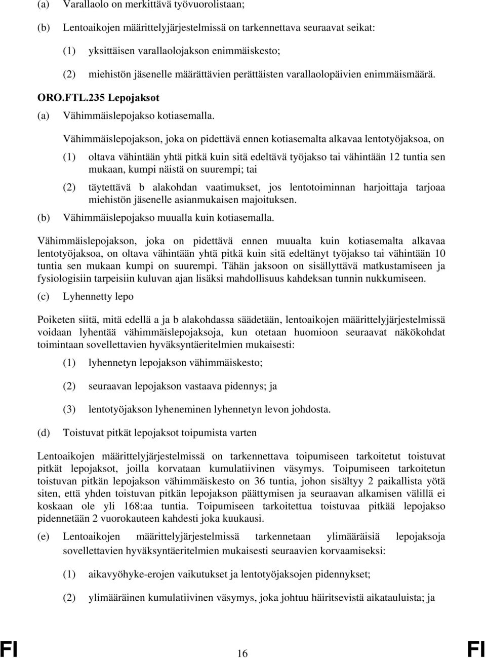 Vähimmäislepojakson, joka on pidettävä ennen kotiasemalta alkavaa lentotyöjaksoa, on (1) oltava vähintään yhtä pitkä kuin sitä edeltävä työjakso tai vähintään 12 tuntia sen mukaan, kumpi näistä on