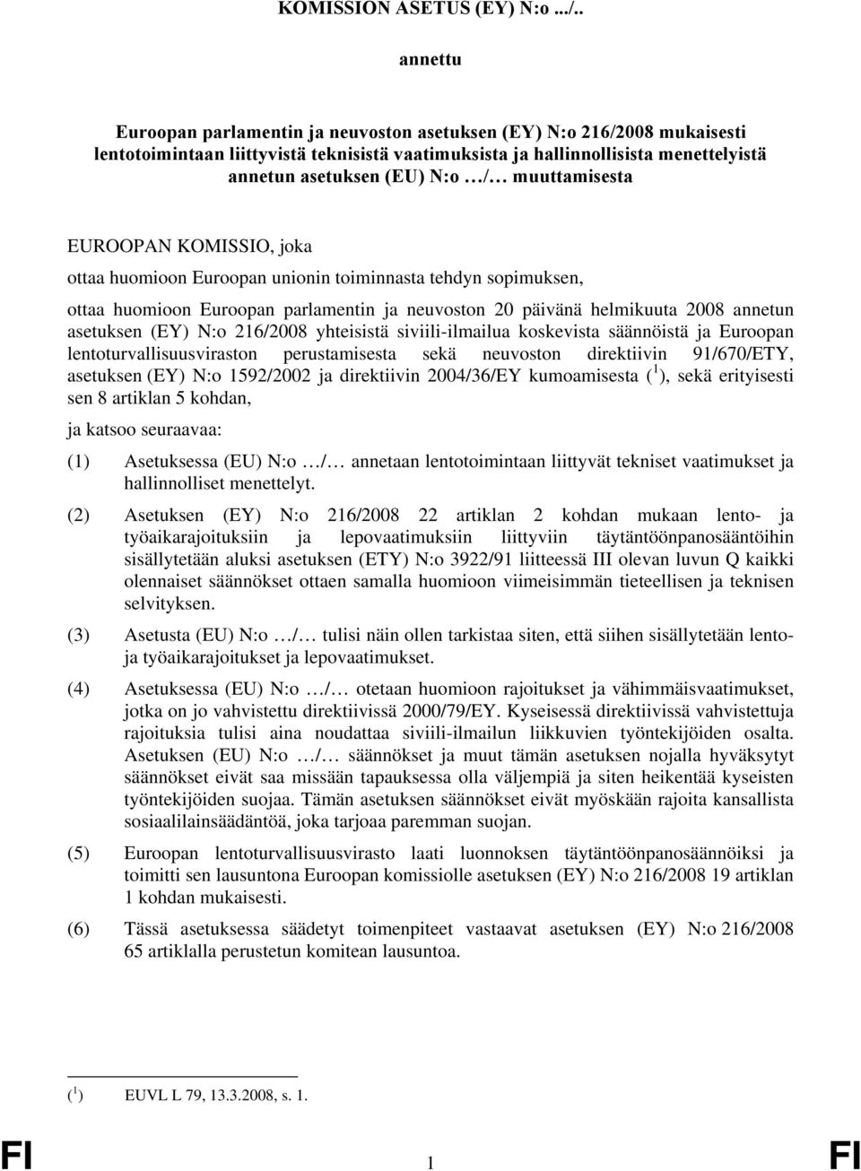 muuttamisesta EUROOPAN KOMISSIO, joka ottaa huomioon Euroopan unionin toiminnasta tehdyn sopimuksen, ottaa huomioon Euroopan parlamentin ja neuvoston 20 päivänä helmikuuta 2008 annetun asetuksen (EY)