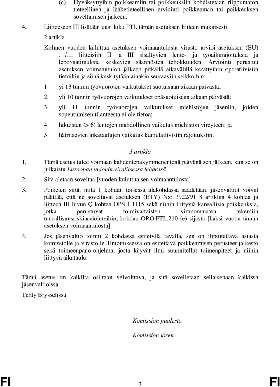 2 artikla Kolmen vuoden kuluttua asetuksen voimaantulosta virasto arvioi asetuksen (EU) / liitteisiin II ja III sisältyvien lento- ja työaikarajoituksia ja lepovaatimuksia koskevien säännösten