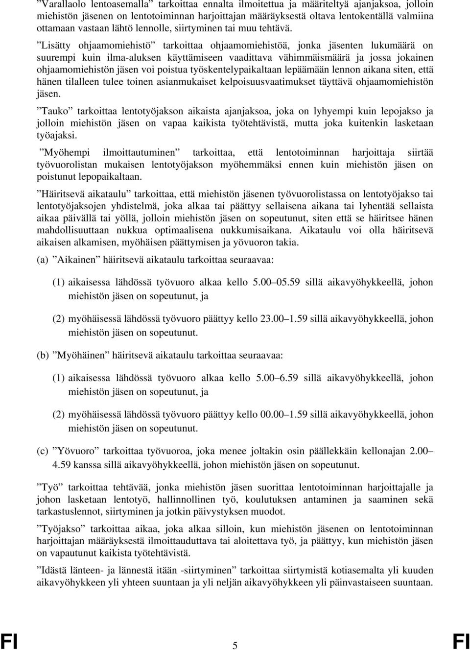 Lisätty ohjaamomiehistö tarkoittaa ohjaamomiehistöä, jonka jäsenten lukumäärä on suurempi kuin ilma-aluksen käyttämiseen vaadittava vähimmäismäärä ja jossa jokainen ohjaamomiehistön jäsen voi poistua