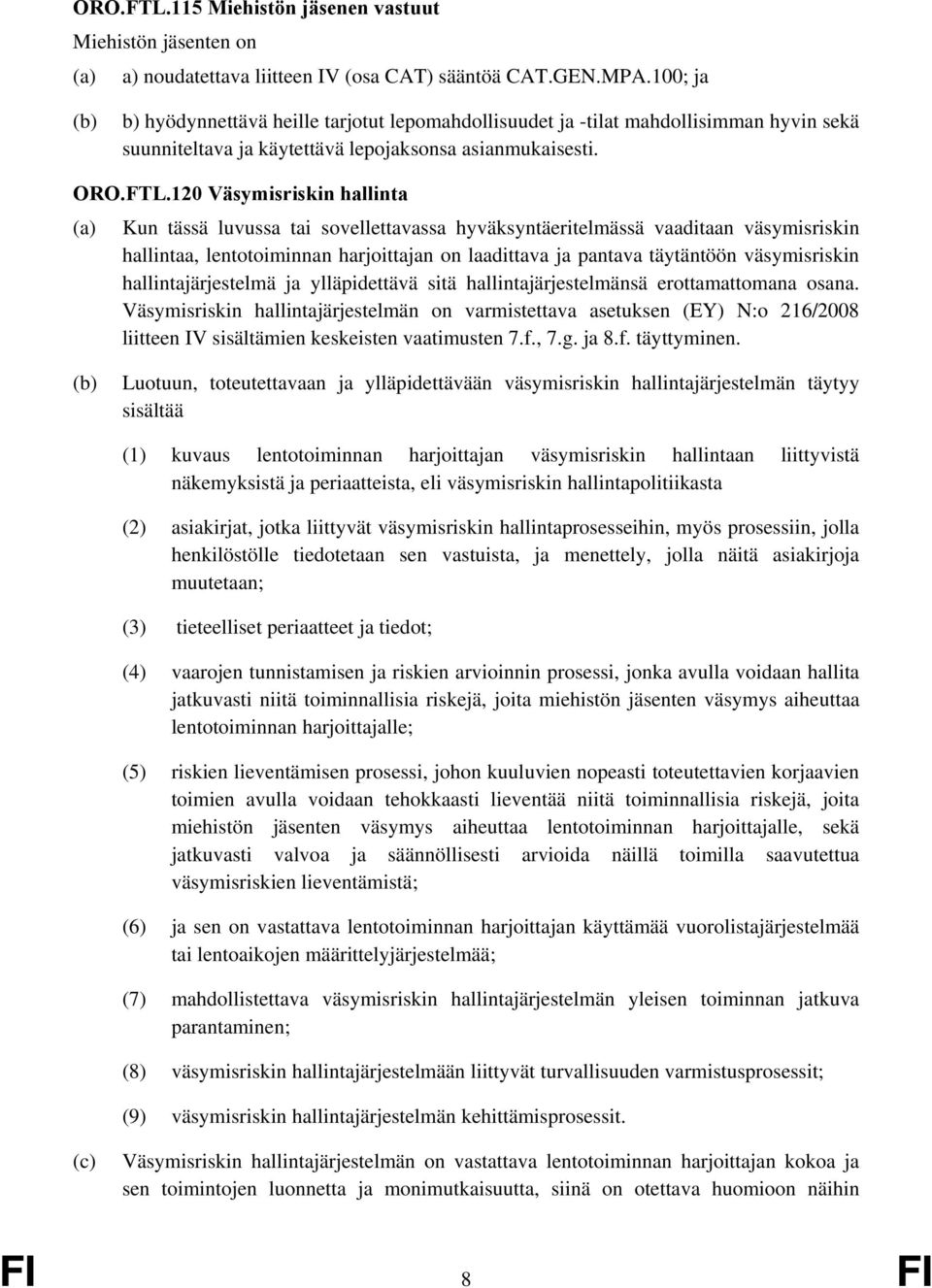 120 Väsymisriskin hallinta (a) Kun tässä luvussa tai sovellettavassa hyväksyntäeritelmässä vaaditaan väsymisriskin hallintaa, lentotoiminnan harjoittajan on laadittava ja pantava täytäntöön