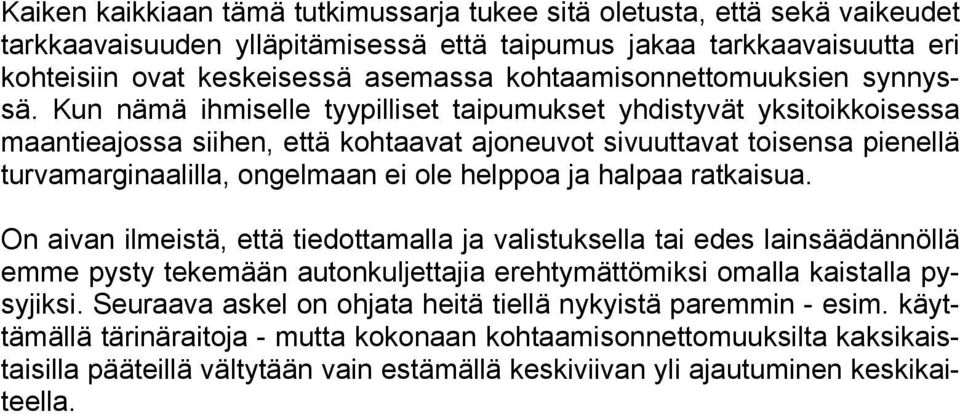 Kun nämä ihmiselle tyypilliset taipumukset yhdistyvät yksitoikkoisessa maantieajossa siihen, että kohtaavat ajoneuvot sivuuttavat toisensa pienellä turvamarginaalilla, ongelmaan ei ole helppoa ja