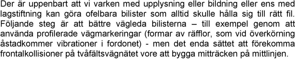 Följande steg är att bättre vägleda bilisterna till exempel genom att använda profilerade vägmarkeringar (formar