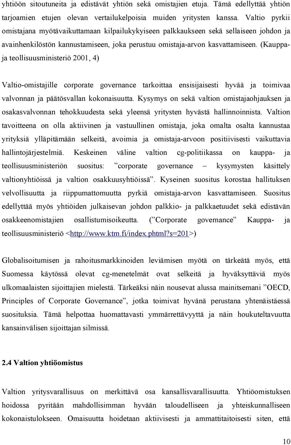 (Kauppaja teollisuusministeriö 2001, 4) Valtio-omistajille corporate governance tarkoittaa ensisijaisesti hyvää ja toimivaa valvonnan ja päätösvallan kokonaisuutta.