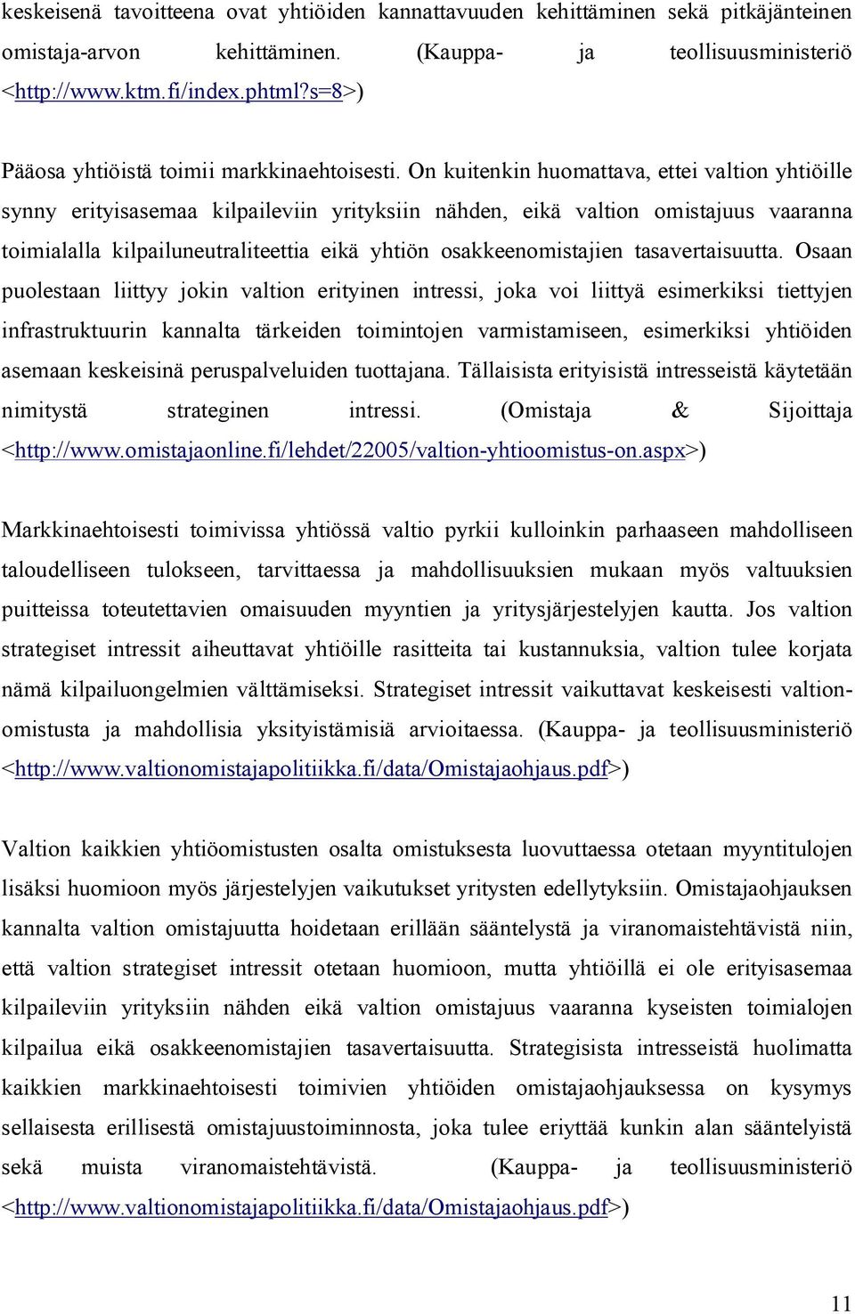 On kuitenkin huomattava, ettei valtion yhtiöille synny erityisasemaa kilpaileviin yrityksiin nähden, eikä valtion omistajuus vaaranna toimialalla kilpailuneutraliteettia eikä yhtiön