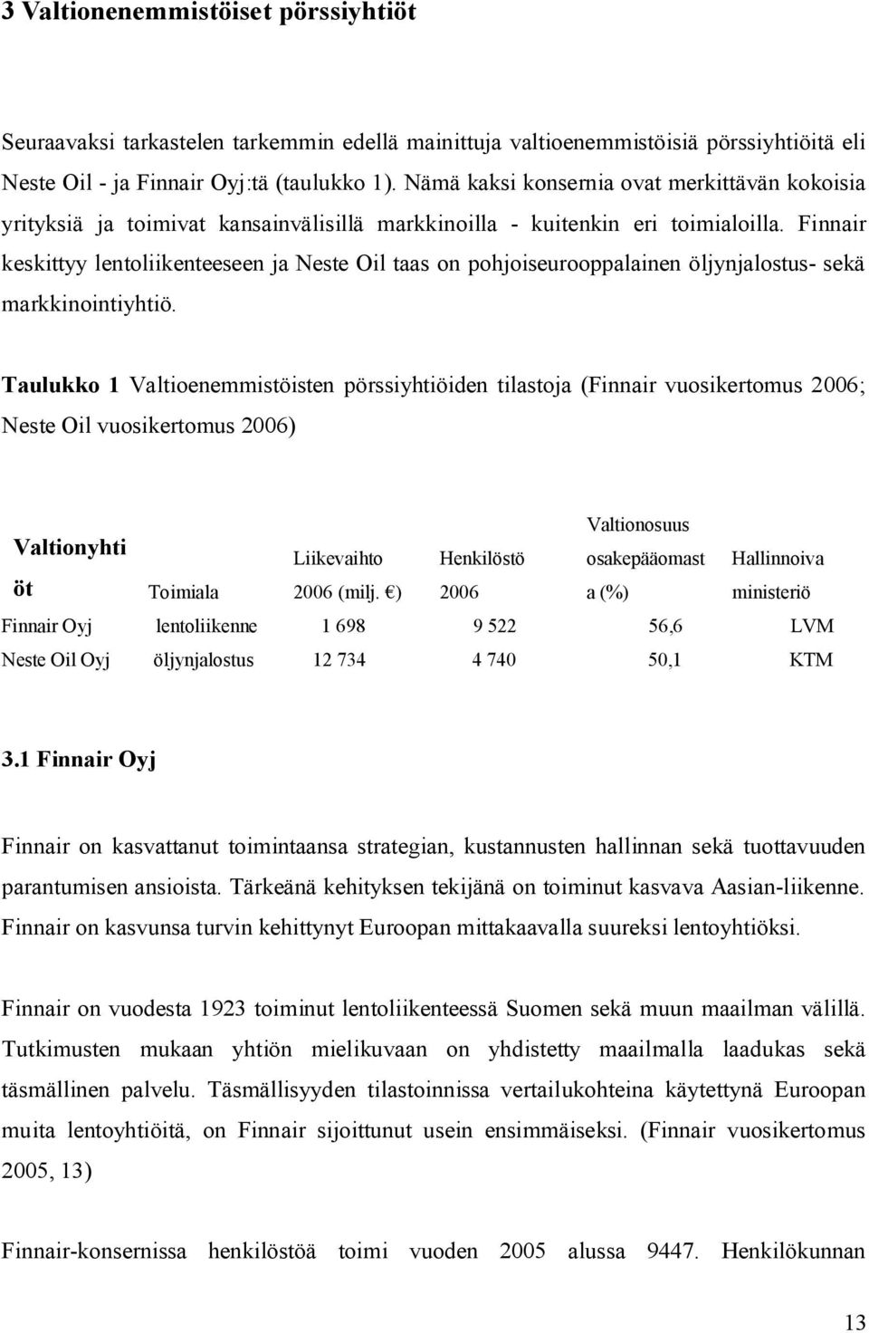 Finnair keskittyy lentoliikenteeseen ja Neste Oil taas on pohjoiseurooppalainen öljynjalostus- sekä markkinointiyhtiö.