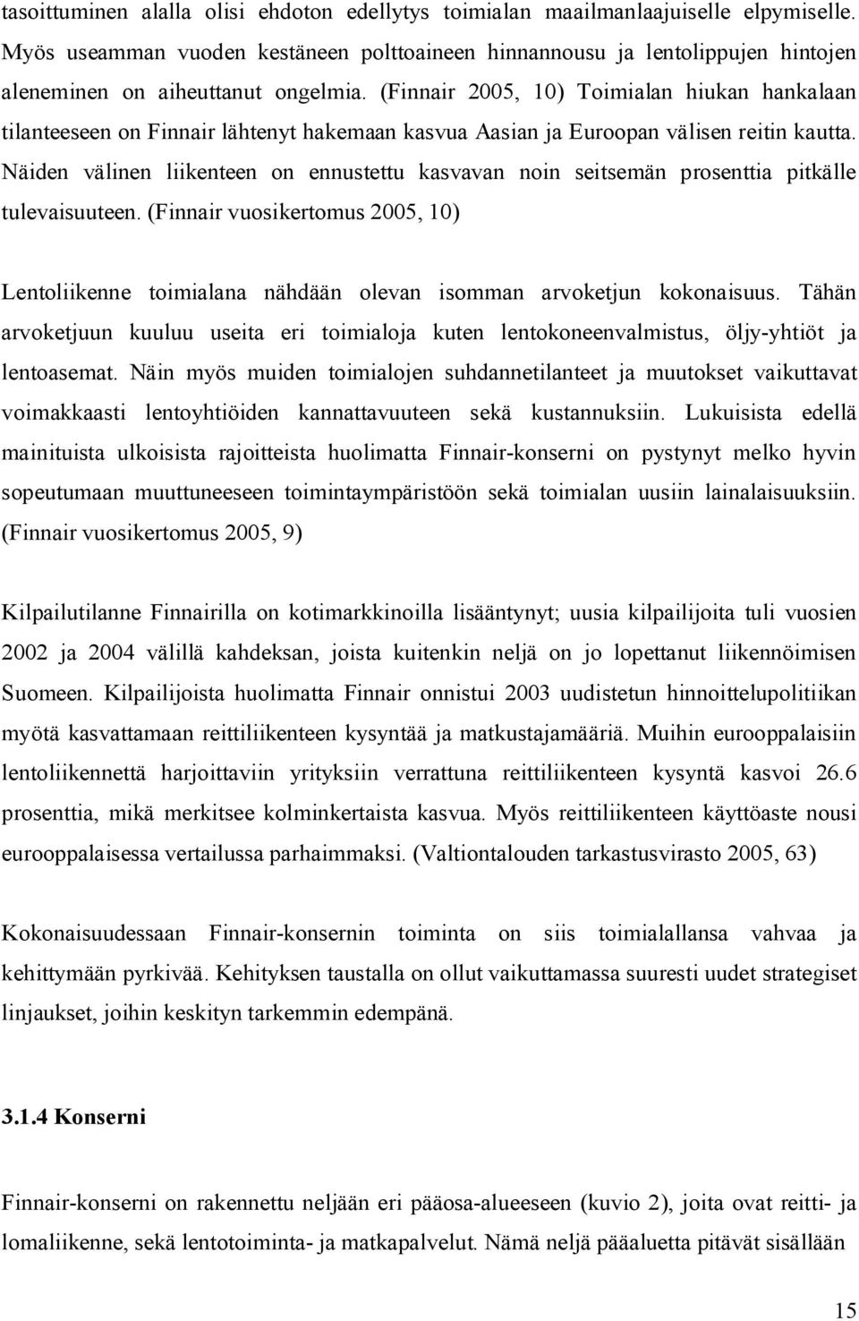 (Finnair 2005, 10) Toimialan hiukan hankalaan tilanteeseen on Finnair lähtenyt hakemaan kasvua Aasian ja Euroopan välisen reitin kautta.