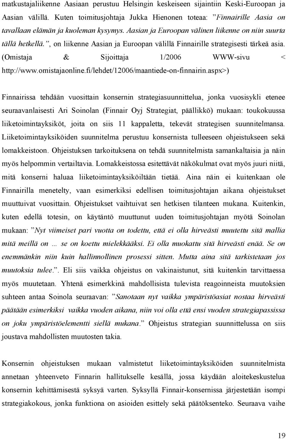 , on liikenne Aasian ja Euroopan välillä Finnairille strategisesti tärkeä asia. (Omistaja & Sijoittaja 1/2006 WWW-sivu < http://www.omistajaonline.fi/lehdet/12006/maantiede-on-finnairin.