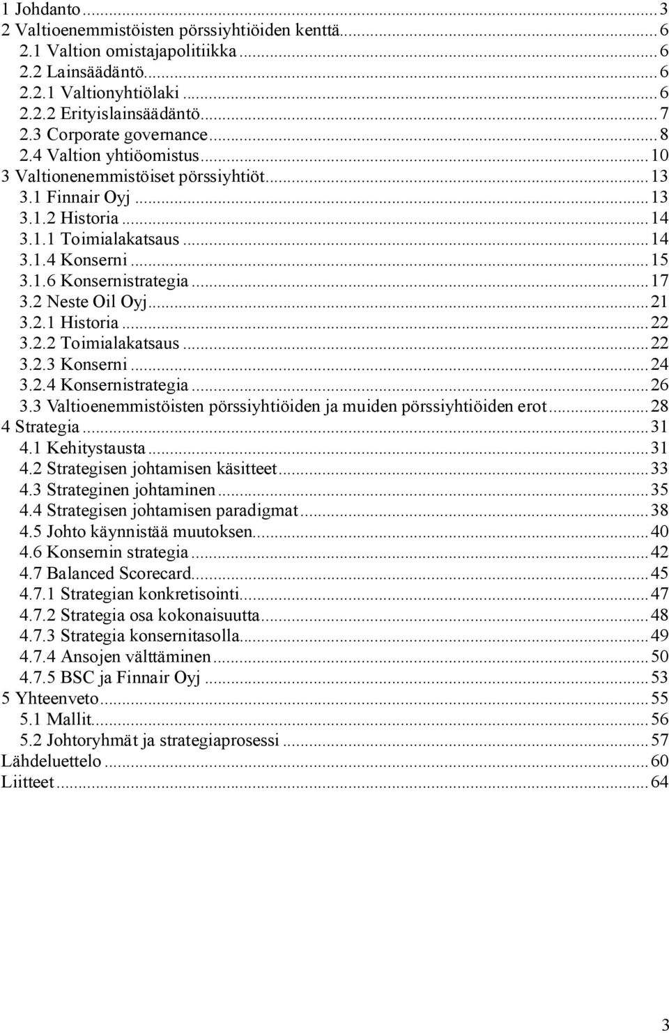 ..17 3.2 Neste Oil Oyj...21 3.2.1 Historia...22 3.2.2 Toimialakatsaus...22 3.2.3 Konserni...24 3.2.4 Konsernistrategia...26 3.3 Valtioenemmistöisten pörssiyhtiöiden ja muiden pörssiyhtiöiden erot.