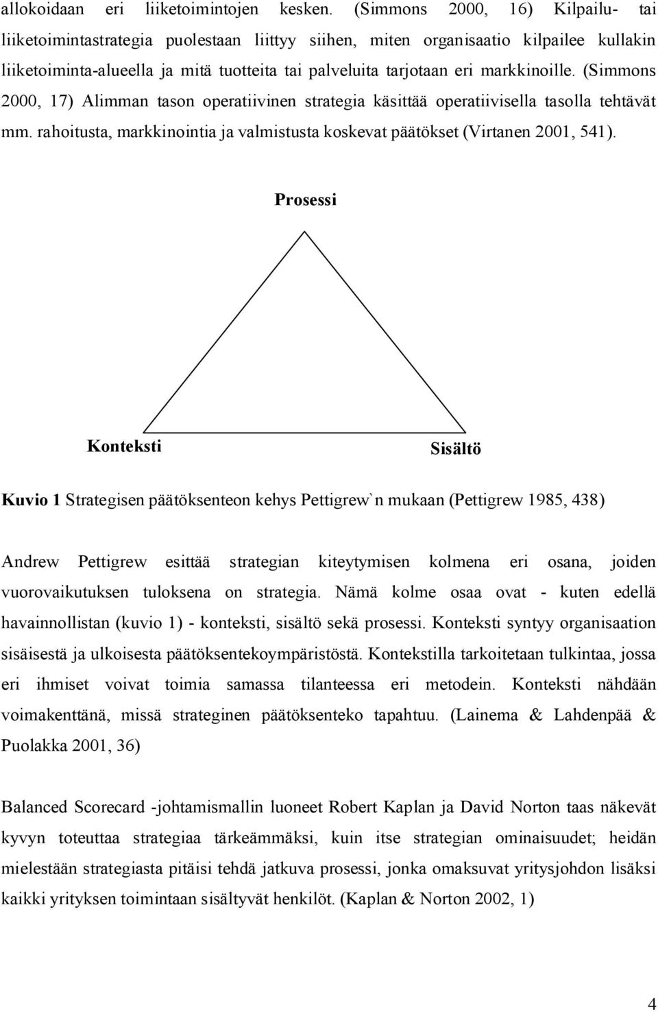 markkinoille. (Simmons 2000, 17) Alimman tason operatiivinen strategia käsittää operatiivisella tasolla tehtävät mm. rahoitusta, markkinointia ja valmistusta koskevat päätökset (Virtanen 2001, 541).