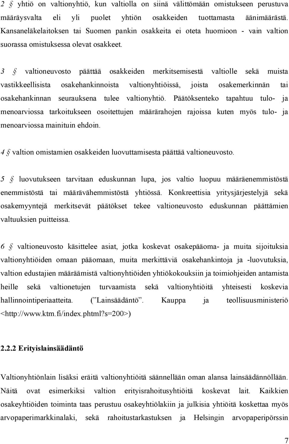 3 valtioneuvosto päättää osakkeiden merkitsemisestä valtiolle sekä muista vastikkeellisista osakehankinnoista valtionyhtiöissä, joista osakemerkinnän tai osakehankinnan seurauksena tulee valtionyhtiö.