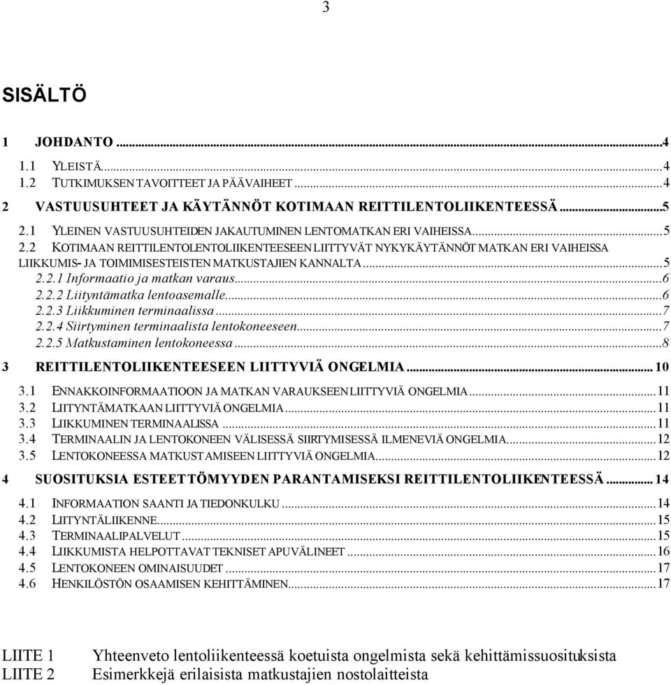 2 KOTIMAAN REITTILENTOLENTOLIIKENTEESEEN LIITTYVÄT NYKYKÄYTÄNNÖT MATKAN ERI VAIHEISSA LIIKKUMIS- JA TOIMIMISESTEISTEN MATKUSTAJIEN KANNALTA...5 2.2.1 Informaatio ja matkan varaus...6 2.2.2 Liityntämatka lentoasemalle.