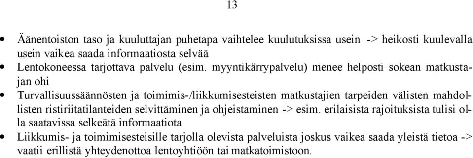 myyntikärrypalvelu) menee helposti sokean matkustajan ohi Turvallisuussäännösten ja toimimis-/liikkumisesteisten matkustajien tarpeiden välisten mahdollisten