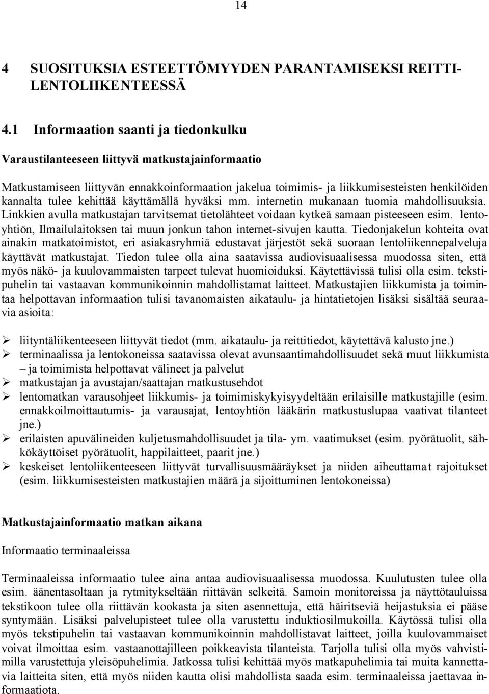 kehittää käyttämällä hyväksi mm. internetin mukanaan tuomia mahdollisuuksia. Linkkien avulla matkustajan tarvitsemat tietolähteet voidaan kytkeä samaan pisteeseen esim.