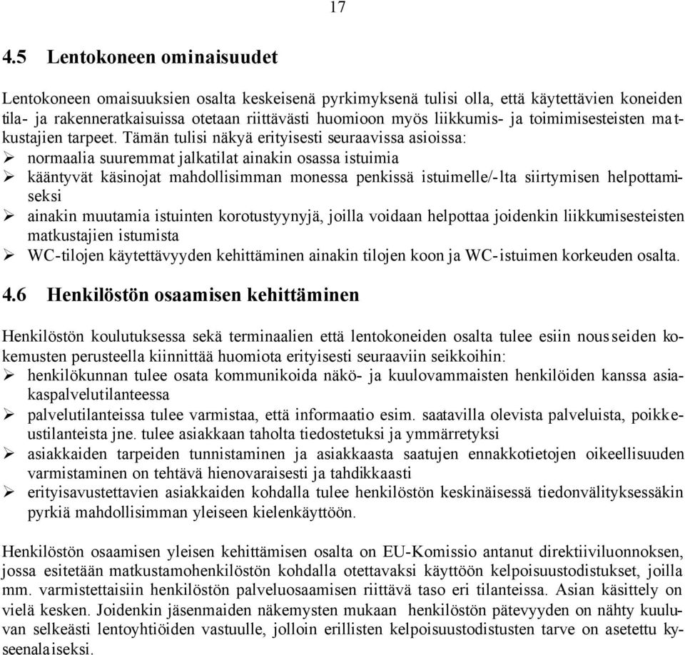 Tämän tulisi näkyä erityisesti seuraavissa asioissa: normaalia suuremmat jalkatilat ainakin osassa istuimia kääntyvät käsinojat mahdollisimman monessa penkissä istuimelle/-lta siirtymisen