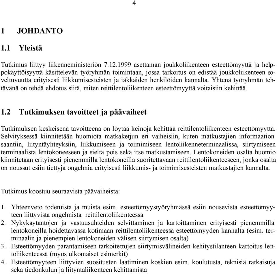 iäkkäiden henkilöiden kannalta. Yhtenä työryhmän tehtävänä on tehdä ehdotus siitä, miten reittilentoliikenteen esteettömyyttä voitaisiin kehittää. 1.