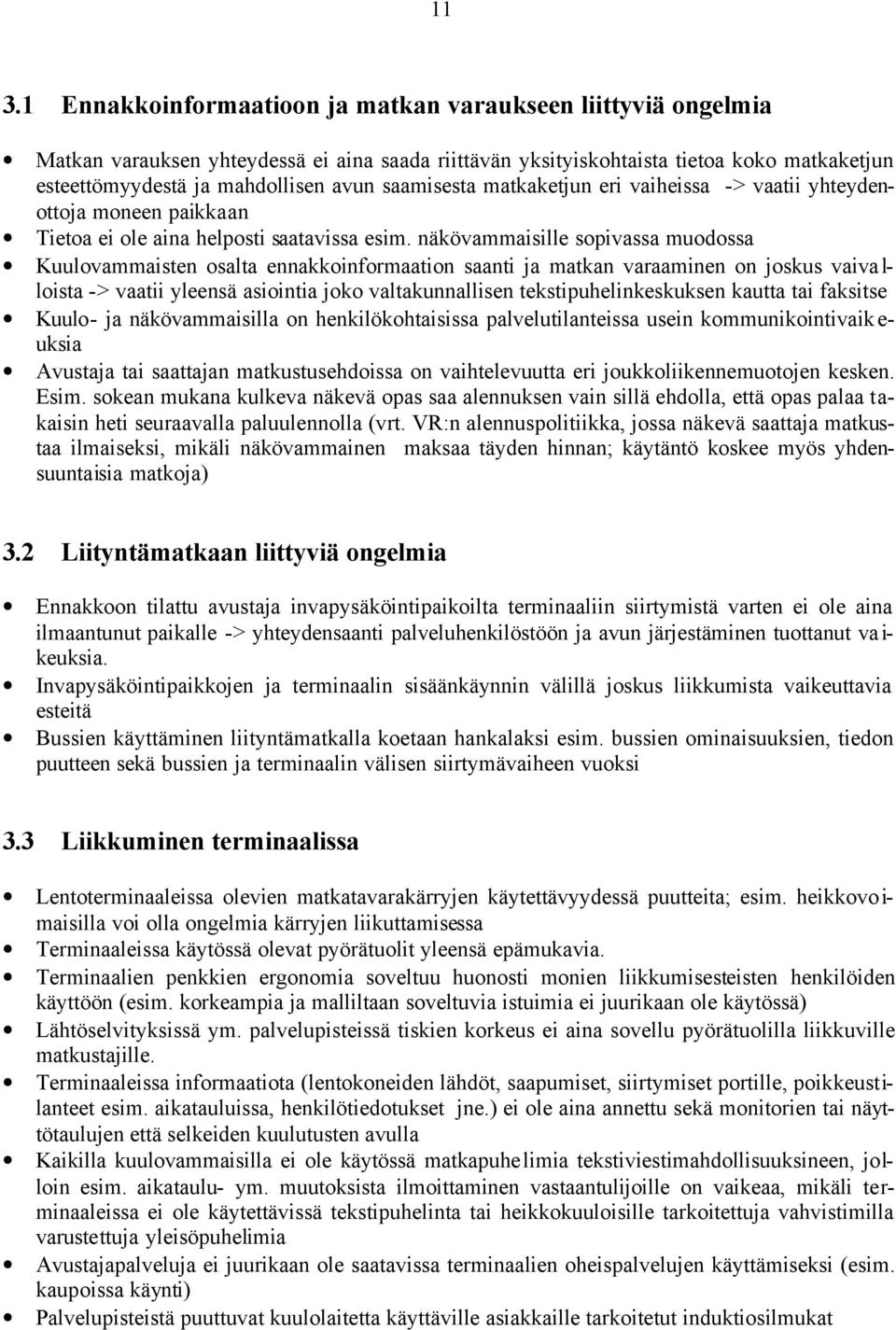 näkövammaisille sopivassa muodossa Kuulovammaisten osalta ennakkoinformaation saanti ja matkan varaaminen on joskus vaiva l- loista -> vaatii yleensä asiointia joko valtakunnallisen