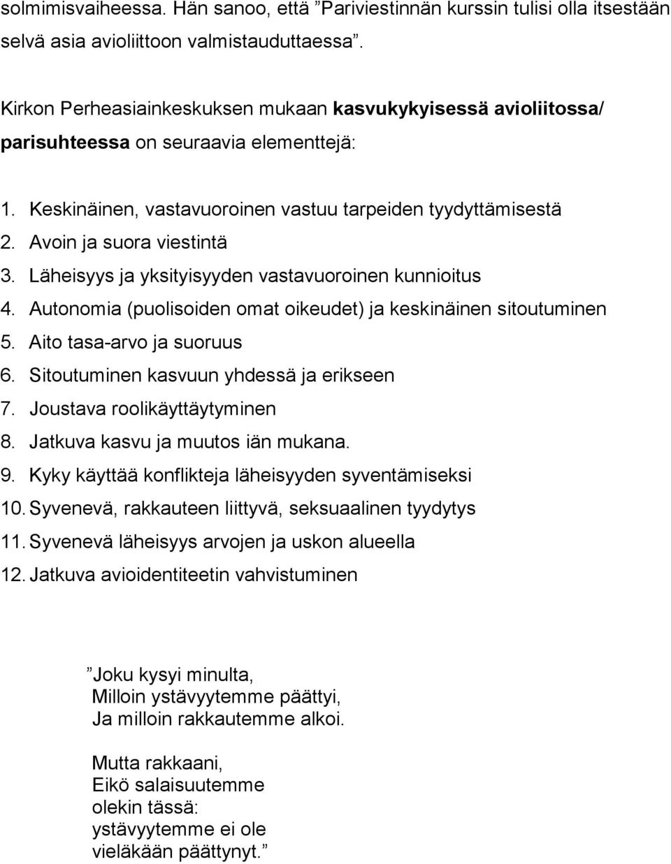 Läheisyys ja yksityisyyden vastavuoroinen kunnioitus 4. Autonomia (puolisoiden omat oikeudet) ja keskinäinen sitoutuminen 5. Aito tasa-arvo ja suoruus 6. Sitoutuminen kasvuun yhdessä ja erikseen 7.