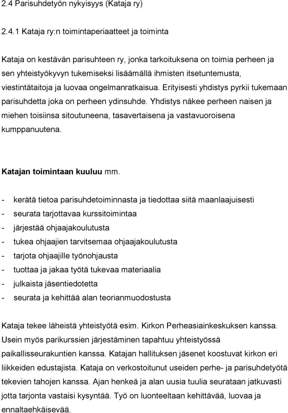 Yhdistys näkee perheen naisen ja miehen toisiinsa sitoutuneena, tasavertaisena ja vastavuoroisena kumppanuutena. Katajan toimintaan kuuluu mm.