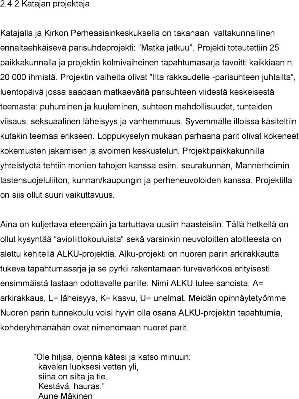 Projektin vaiheita olivat Ilta rakkaudelle -parisuhteen juhlailta, luentopäivä jossa saadaan matkaeväitä parisuhteen viidestä keskeisestä teemasta: puhuminen ja kuuleminen, suhteen mahdollisuudet,