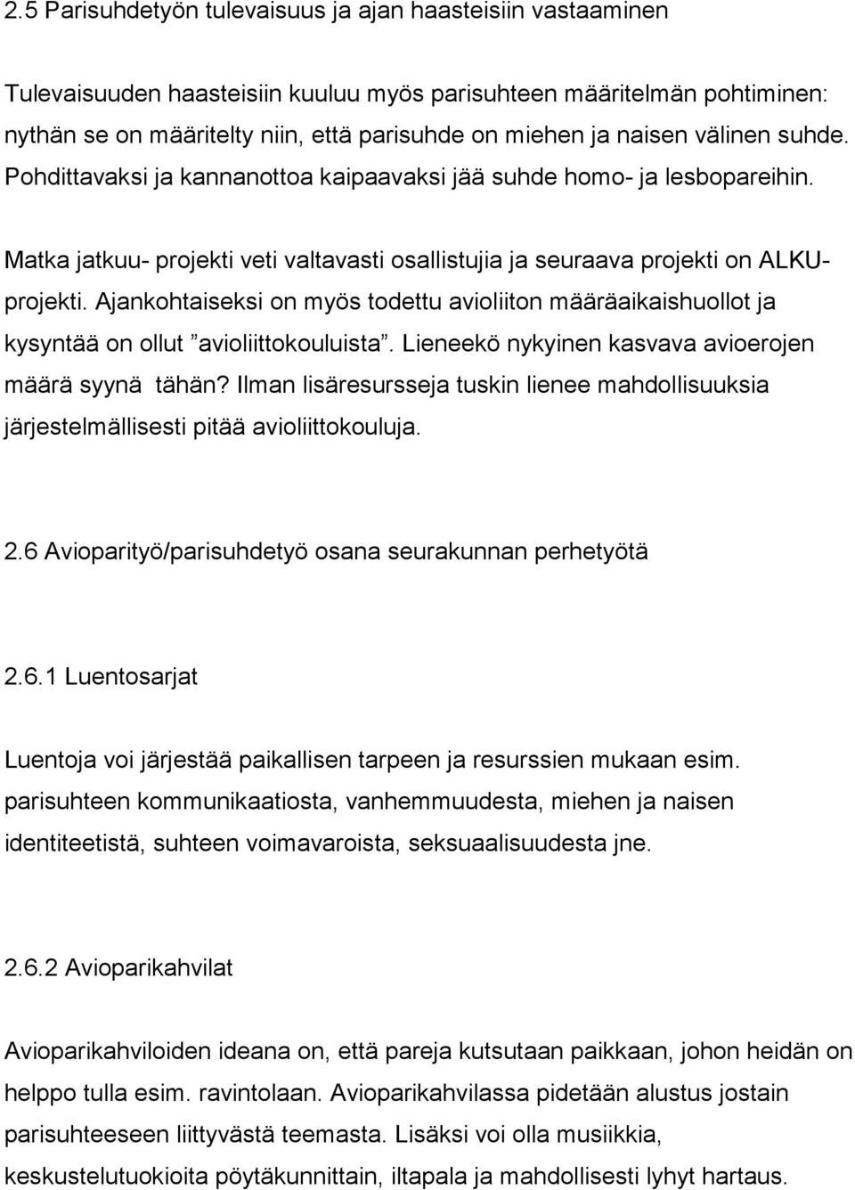 Ajankohtaiseksi on myös todettu avioliiton määräaikaishuollot ja kysyntää on ollut avioliittokouluista. Lieneekö nykyinen kasvava avioerojen määrä syynä tähän?