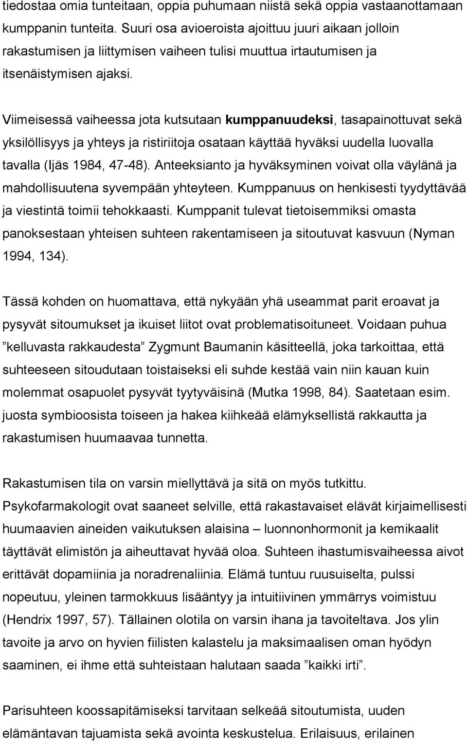 Viimeisessä vaiheessa jota kutsutaan kumppanuudeksi, tasapainottuvat sekä yksilöllisyys ja yhteys ja ristiriitoja osataan käyttää hyväksi uudella luovalla tavalla (Ijäs 1984, 47-48).