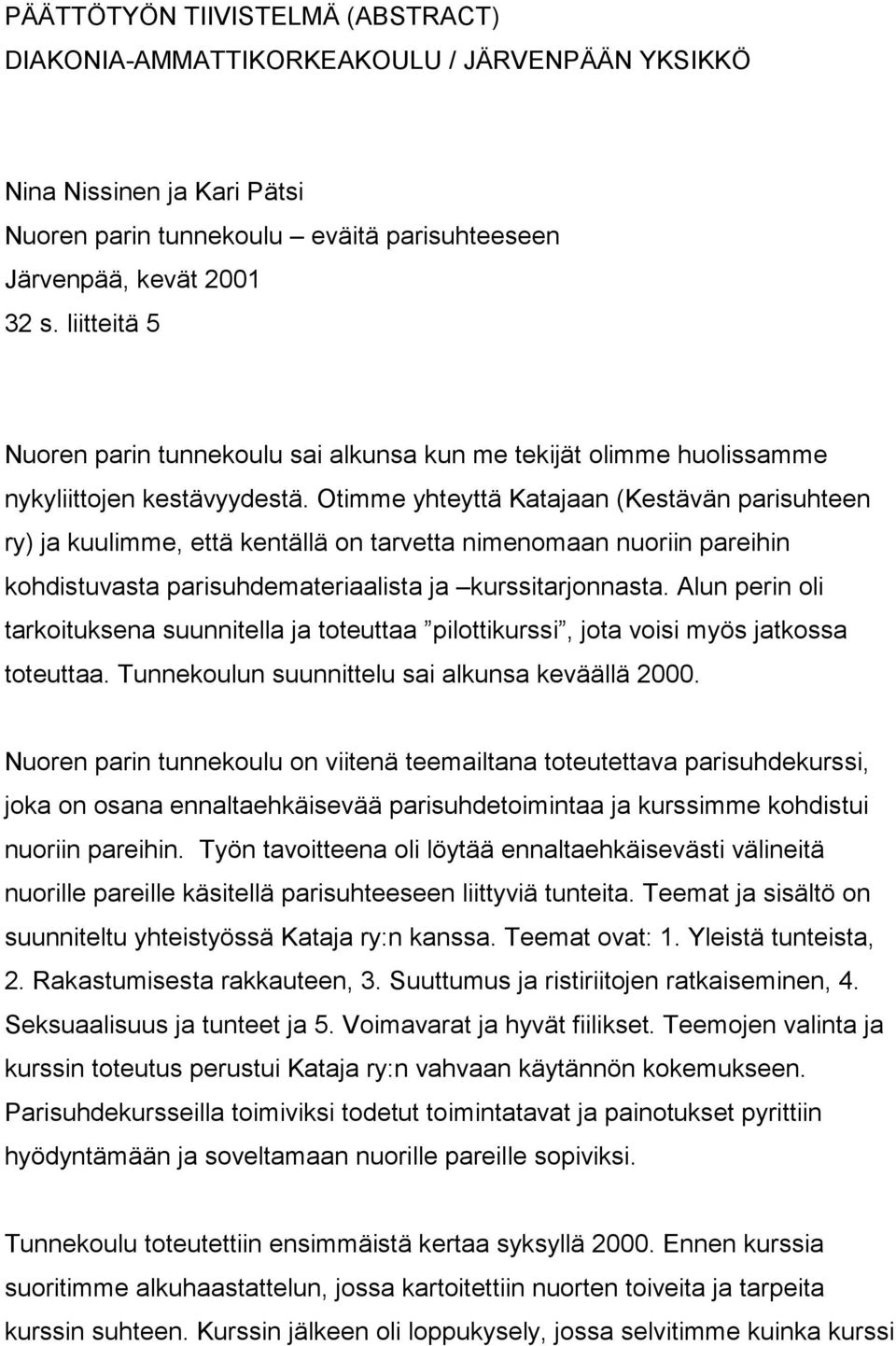 Otimme yhteyttä Katajaan (Kestävän parisuhteen ry) ja kuulimme, että kentällä on tarvetta nimenomaan nuoriin pareihin kohdistuvasta parisuhdemateriaalista ja kurssitarjonnasta.