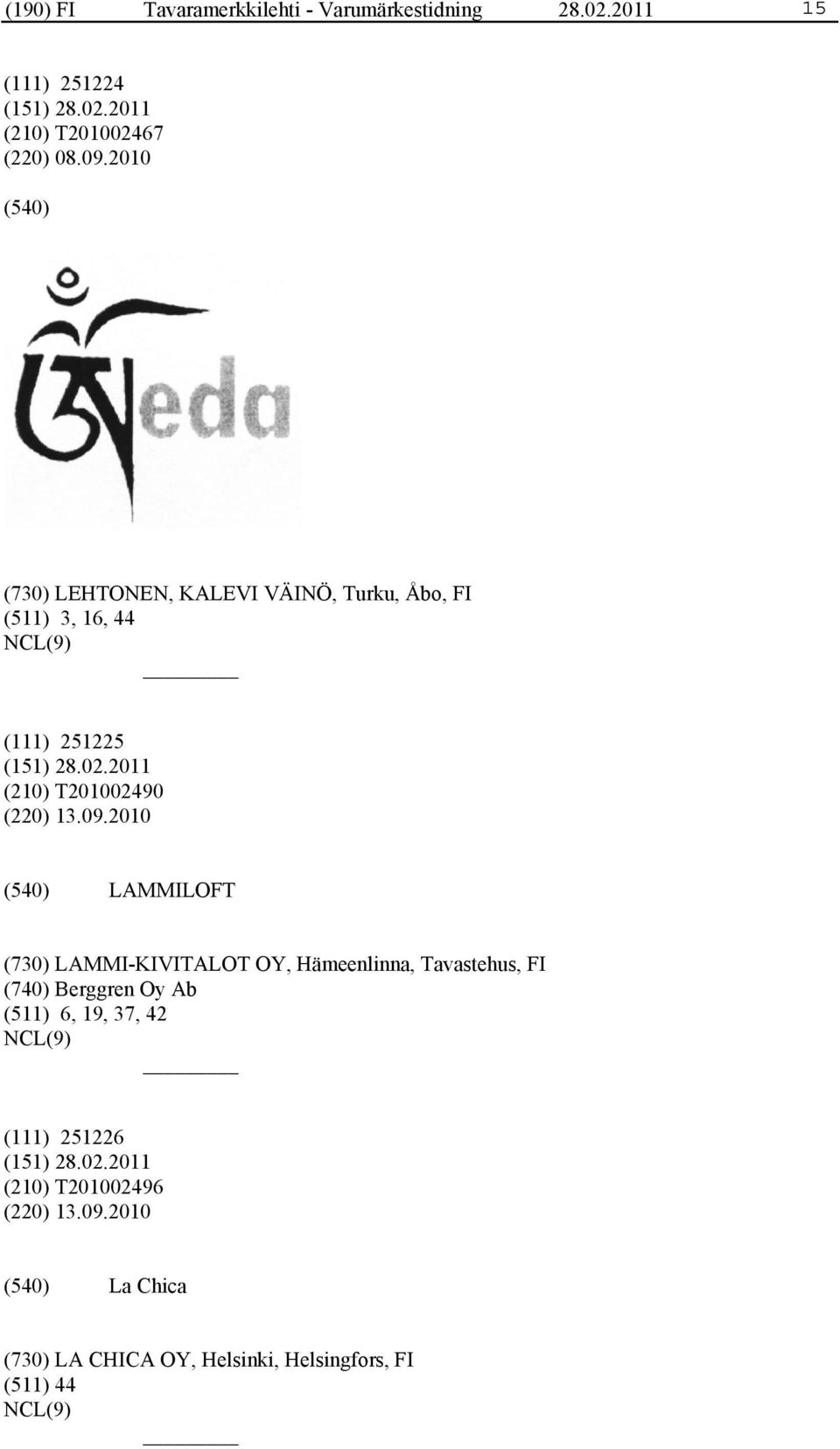 2010 LAMMILOFT (730) LAMMI-KIVITALOT OY, Hämeenlinna, Tavastehus, FI (740) Berggren Oy Ab (511) 6, 19, 37,